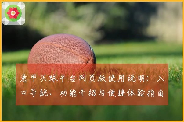 意甲买球平台网页版使用说明:入口导航、功能介绍与便捷体验指南
