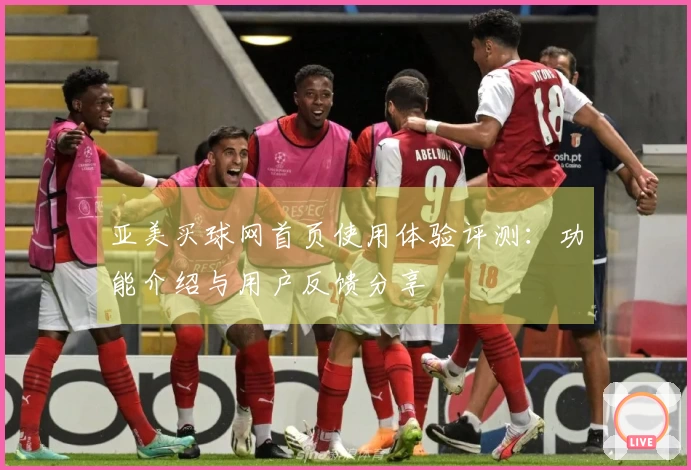 亚美买球网首页使用体验评测：功能介绍与用户反馈分享